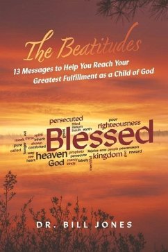 The Beatitudes: 13 Messages to Help You Reach Your Greatest Fulfillment as a Child of God - Jones, Bill