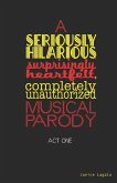 A Seriously Hilarious, Surprisingly Heartfelt, Completely Unauthorized Musical Parody: Act One