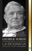 George Soros: La biografía de un hombre controvertido; el colapso de los mercados financieros, las ideas de la sociedad abierta y su