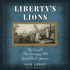 Liberty's Lions: The Catholic Revolutionaries Who Established America - Leroy, Dan