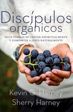 Discípulos orgánicos: Sieteformas de Crecer Espiritualmente Y Comparatir a Jesús Naturalmente - Harney, Kevin G.; Harney, Sherry