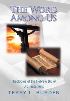 The Word Among Us: Theologies of the Hebrew Bible/Old Testament - Burden, Terry L.