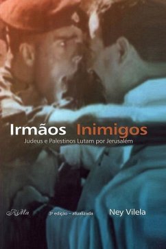 Irmãos Inimigos: Judeus e palestinos lutam por Jerusalém - Vilela, Ney