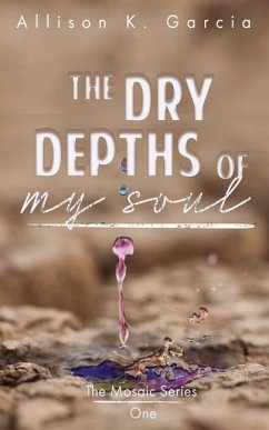 The Dry Depths of My Soul - Garcia, Allison K.