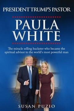 President Trump's Pastor Paula White: The Miracle Selling Huckster Who Became the Spiritual Advisor to the World's Most Powerful Man - Puzio, Susan