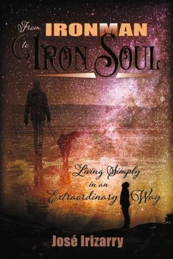 From Ironman to Iron Soul: Living Simply in an Extraordinary Way - Irizarry, Jose