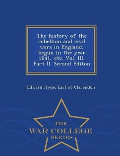 The history of the rebellion and civil wars in England, begun in the year 1641, etc. Vol. III, Part II. Second Editon - War College Series - Hyde, Earl Of Clarendon Edward