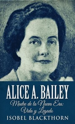 Alice A. Bailey - Madre de la Nueva Era: Vida y Legado - Blackthorn, Isobel