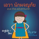 Eva the Adventurer. &#3648;&#3629;&#3623;&#3634; &#3609;&#3633;&#3585;&#3612;&#3592;&#3597;&#3616;&#3633;&#3618;: Dual Language Kids Book: English + &