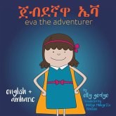 Eva the Adventurer. &#4864;&#4709;&#4848;&#4763;&#4811; &#4772;&#4715;: Dual Language Book - English + &#4768;&#4635;&#4653;&#4763; (Amharic)