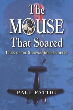 The Mouse That Soared: Tales of the Siskiyou Smokejumpers - Fattig, Paul