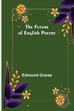 The Future of English Poetry - Gosse, Edmund