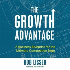 The Growth Advantage: A Business Blueprint for the Ultimate Competitive Edge - Lisser, Bob