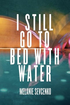 I Still Go to Bed with Water - Sevcenko, Melanie