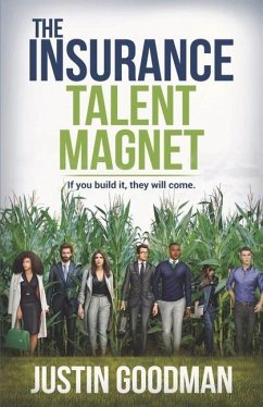 The Insurance Talent Magnet: If You Build It, They Will Come. - Goodman, Justin