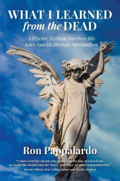 What I Learned from the Dead: A Psychic Medium Survives His Son's Suicide Through Spiritualism - Pappalardo, Ron