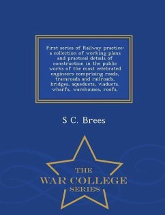 First series of Railway practice: a collection of working plans and practical details of construction in the public works of the most celebrated engin - Brees, S. C.