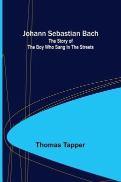 Johann Sebastian Bach: The story of the boy who sang in the streets - Tapper, Thomas