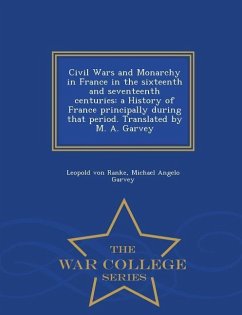 Civil Wars and Monarchy in France in the sixteenth and seventeenth centuries: a History of France principally during that period. Translated by M. A. - Ranke, Leopold von; Garvey, Michael Angelo