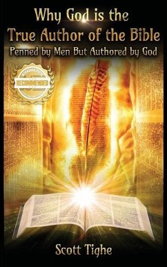 Why God is the True Author of the Bible: Penned by Men But Authored by God - Tighe, Scott