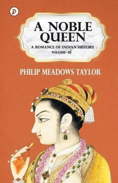 A Noble Queen a Romance of Indian History Vol III - Taylor, Philip Meadows