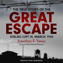 The True Story of the Great Escape: Stalag Luft III, March 1944 - Vance, Jonathan F.