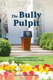 Bully Pulpit: Presidential Rhetoric from Theodore Roosevelt to Donald J. Trump