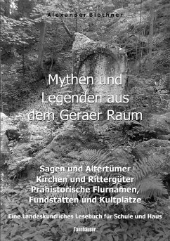 Mythen und Legenden aus dem Geraer Raum - Sagen und Altertümer, Kirchen und Rittergüter, Prähistorische Flurnamen, Fundstätten und Kultplätze