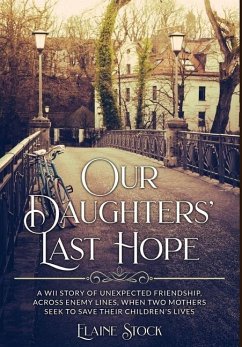 Our Daughters' Last Hope: A WWII Story of unexpected Friendship across Enemy Lines, when two Mothers seek to save their Children's Lives - Stock, Elaine