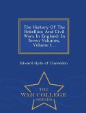 The History Of The Rebellion And Civil Wars In England: In Seven Volumes, Volume 1... - War College Series