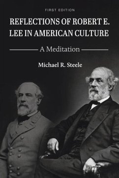 Reflections of Robert E. Lee in American Culture: A Meditation - Steele, Michael R.