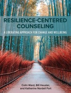 Resilience-Centered Counseling: A Liberating Approach for Change and Wellbeing - Ward, Colin; Fort, Katherine Nordell; Heusler, William C.