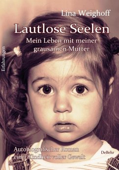 Lautlose Seelen - Mein Leben mit meiner grausamen Mutter - Autobiografischer Roman einer Kindheit voller Gewalt (eBook, ePUB) - Weighoff, Lina