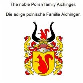 The noble Polish family Aichinger. Die adlige polnische Familie Aichinger. (eBook, ePUB) The noble Polish family Aichinger. Die adlige polnische Familie Aichinger. (eBook, ePUB)