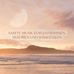 Sanfte Musik zum Entspannen, Träumen & Wohlfühlen: 15 traumhafte XXL-Klangwelten zur Beruhigung von Körper, Geist & Seele (MP3-Download) - Fisher, Jeremiah