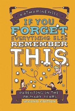 if You Forget Everything Else Remember This: Parenting in the Primary Years - Hill, Katharine