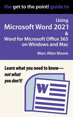 The Get to the Point! Guide to Using Microsoft Word 2021 and Word for Microsoft Office 365 on Windows and Mac (eBook, ePUB) - Moore, Marc Allan
