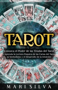 Tarot: Conozca el poder de las tiradas del Tarot y aprenda la lectura psíquica de las cartas del Tarot, su simbolismo y el desarrollo de la intuición (eBook, ePUB) - Silva, Mari