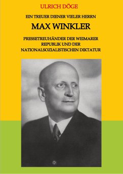 Ein treuer Diener vieler Herrn Max Winkler Pressetreuhänder der Weimarer Republik und der nationalsozialistischen Diktatur (eBook, ePUB) - Döge, Ulrich