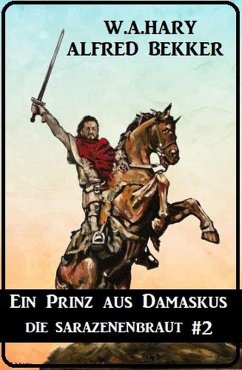 Ein Prinz aus Damaskus: Die Sarazenenbraut 2 (eBook, ePUB) - Bekker, Alfred; Hary, W. A.