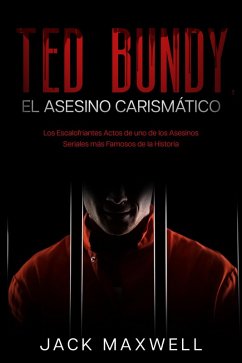 Ted Bundy, el Asesino Carismático: Los Escalofriantes Actos de uno de los Asesinos Seriales más Famosos de la Historia (eBook, ePUB) - Maxwell, Jack