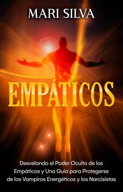 Empáticos: Desvelando el poder oculto de los empáticos y una guía para protegerse de los vampiros energéticos y los narcisistas (eBook, ePUB) - Silva, Mari