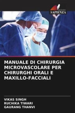 MANUALE DI CHIRURGIA MICROVASCOLARE PER CHIRURGHI ORALI E MAXILLO-FACCIALI - Singh, Vikas;TIWARI, RUCHIKA;THANVI, GAURANG