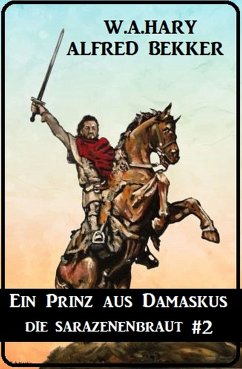 Ein Prinz aus Damaskus: Die Sarazenenbraut 2 (eBook, ePUB) - Hary, W. A.; Bekker, Alfred