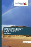 RAINBOWS DON¿T LAST FOREVER, unless¿