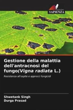 Gestione della malattia dell'antracnosi del fungo(Vigna radiata L.) - Singh, Shwetank;Prasad, Durga