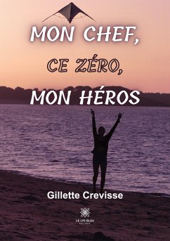 Mon chef, ce zéro, mon héros - Gillette Crevisse