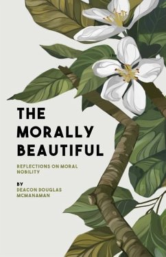 The Morally Beautiful: Reflections on Moral Nobility - McManaman, Douglas P.