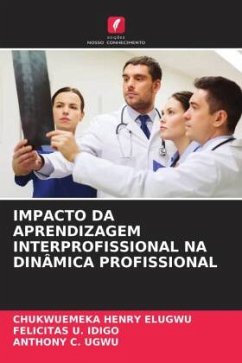 IMPACTO DA APRENDIZAGEM INTERPROFISSIONAL NA DINÂMICA PROFISSIONAL - Elugwu, Chukwuemeka Henry;IDIGO, FELICITAS U.;Ugwu, Anthony C.