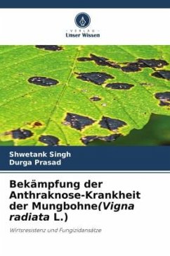 Bekämpfung der Anthraknose-Krankheit der Mungbohne(Vigna radiata L.) - Singh, Shwetank;Prasad, Durga